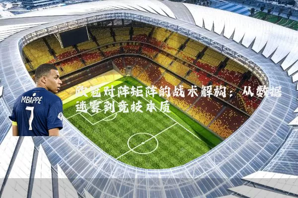 欧冠对阵矩阵的战术解构：从数据迷雾到竞技本质