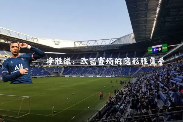 净胜球：欧冠赛场的隐形胜负手