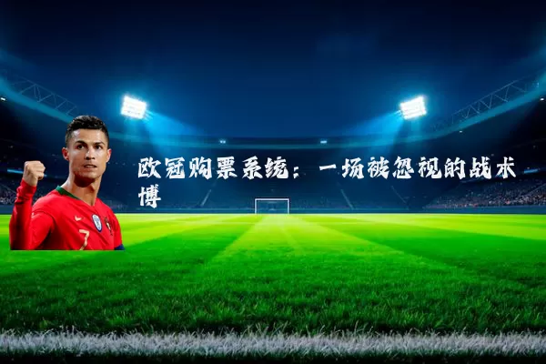 欧冠购票系统:一场被忽视的战术博弈